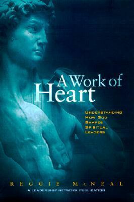 A Work of Heart: Understanding How God Shapes Spiritual Leaders by Reggie McNeal