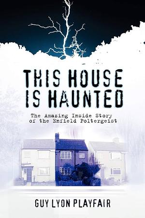 This House Is Haunted: The Investigation of the Enfield Poltergeist by Guy Lyon Playfair