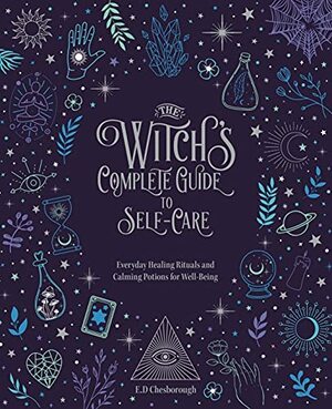 The Witch's Complete Guide to Self-Care: Best Practices, Spells, and Rituals to Take Care of Your Inner Goddess by E.D. Chesborough