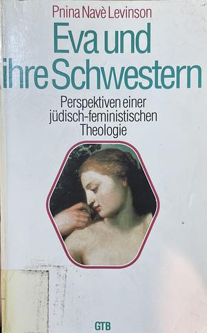 Eva und ihre Schwestern: Perspektiven einer jüdisch-feministischen Theologie by Pnina Navè Levinson