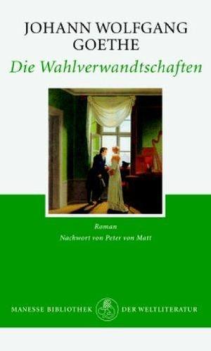 Die Wahlverwandtschaften. Ein Roman. by Johann Wolfgang von Goethe, Johann Wolfgang von Goethe