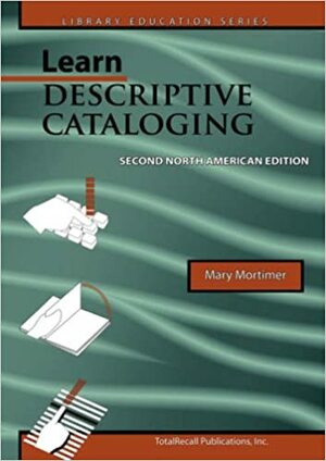 Learn Descriptive Cataloging by Mary Mortimer