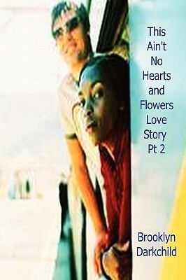 This Ain't No Hearts and Flowers Love Story PT 2 by Brooklyn Darkchild