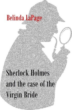 Sherlock Holmes And The Case Of The Virgin Bride by Belinda LaPage