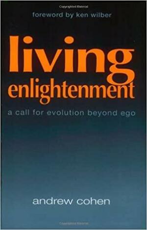 Living Enlightenment: A Call for Evolution Beyond Ego by Andrew Cohen