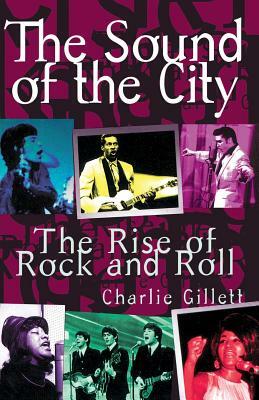 The Sound of the City: The Rise of Rock and Roll by Charlie Gillett