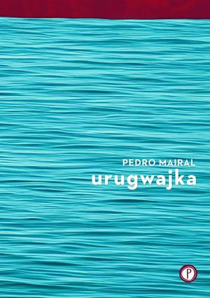 Urugwajka by Barbara Jaroszuk, Pedro Mairal