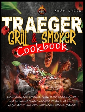 Traeger Grill and Smoker Cookbook: the complete guide for beginners to using the Traeger Grill. Find Here Some Inexpensive, Easy and Quick Recipes to by Adam Green