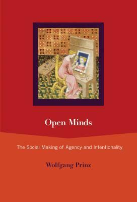 Open Minds: The Social Making of Agency and Intentionality by Wolfgang Prinz