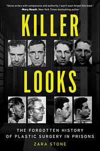 Killer Looks: The Forgotten History of Plastic Surgery in Prisons by Zara Stone