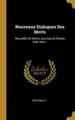 Nouveaux Dialogues Des Morts: Recueillis de Divers Journaux & Choisis Avec Soin... by Bernard Le Bovier de Fontenelle