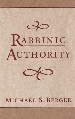 Rabbinic Authority by Michael S. Berger