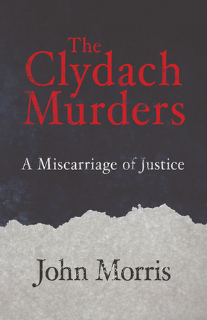 The Clydach Murders: A Miscarriage of Justice by John Morris