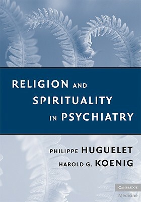 Religion and Spirituality in Psychiatry by Harold G. Koenig, Philippe Huguelet