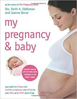 My Pregnancy & Baby: Your Guide to a Happy and Healthy Pregnancy and the Care of a Baby Up to Three Years of Age by Keith Eddleman, Joanne Stone