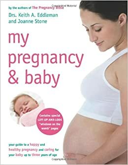 My Pregnancy & Baby: Your Guide to a Happy and Healthy Pregnancy and the Care of a Baby Up to Three Years of Age by Joanne Stone, Keith Eddleman