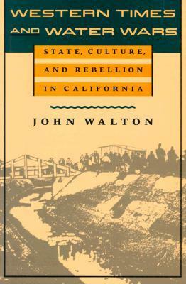 Western Times and Water Wars: State, Culture, and Rebellion in California by John Walton