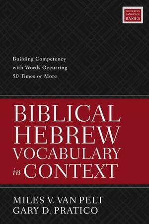 Biblical Hebrew Vocabulary in Context: Building Competency with Words Occurring 50 Times or More by Miles V. Van Pelt, Gary D. Pratico