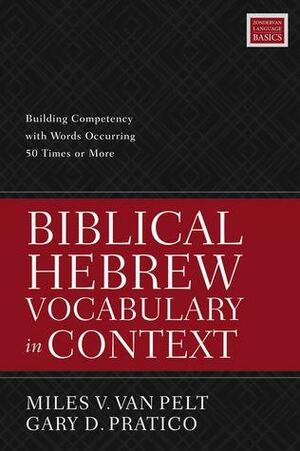 Biblical Hebrew Vocabulary in Context: Building Competency with Words Occurring 50 Times or More by Miles V. Van Pelt, Gary D. Pratico