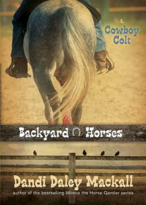 Backyard Horses: Cowboy Colt by Dandi Daley Mackall