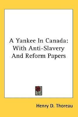 A Yankee in Canada with Anti-slavery and Reform Papers by Henry David Thoreau, Henry David Thoreau