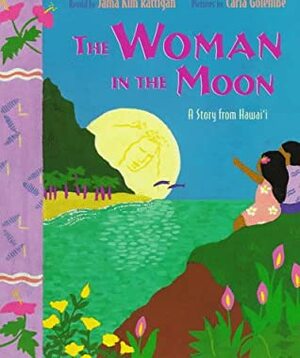 The Woman in the Moon: A Story from Hawai'i by Carla Golembe, Jama Kim Rattigan