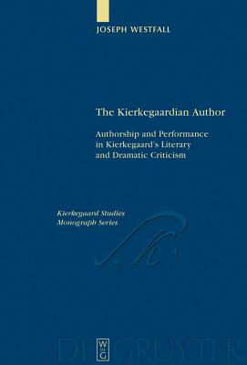 The Kierkegaardian Author: Authorship and Performance in Kierkegaard's Literary and Dramatic Criticism by Joseph Westfall