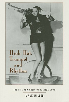 High Hat, Trumpet, And Rhythm: The Life And Music Of Valaida Snow by Mark Miller