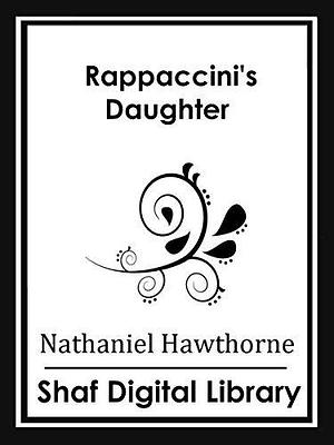 Rappaccini's Daughter With Biographical Introduction by Nathaniel Hawthorne, Nathaniel Hawthorne