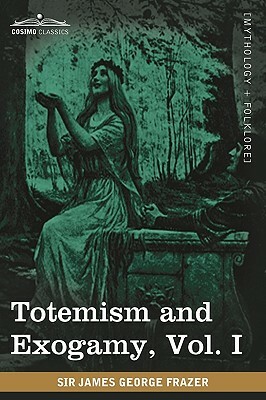 Totemism and Exogamy, Vol. I (in Four Volumes) by James George Frazer