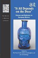 "It All Depends on the Dose": Poisons and Medicines in European History by Andrew Cunningham, Jon Arrizabalaga, Ole Peter Grell