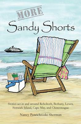 More Sandy Shorts: Stories set in and around Rehoboth, Bethany, Lewes, Fenwick Island, Cape May, and Chincoteague by Nancy Sherman