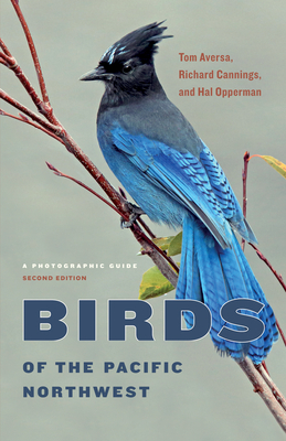 Birds of the Pacific Northwest: A Photographic Guide by Tom Aversa, Hal Opperman, Richard Cannings