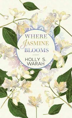 Where Jasmine Blooms by Holly S. Warah