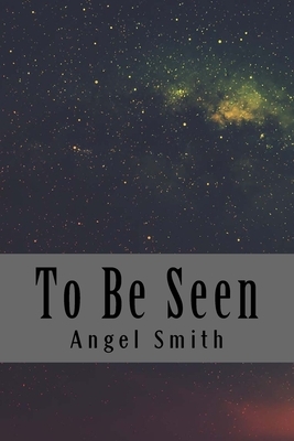 To Be Seen by Angel Smith