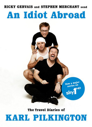 An Idiot Abroad: The Travel Diaries of Karl Pilkington by Karl Pilkington, Ricky Gervais, Stephen Merchant