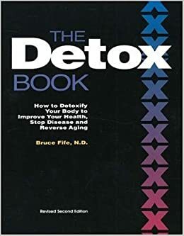 The Detox Book: How to Detoxify Your Body to Improve Your Health, Stop Disease, and Reverse Aging by Bruce Fife
