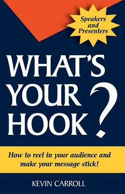 What's Your Hook?: 26 creative ways to make your message stick by Kevin Carroll