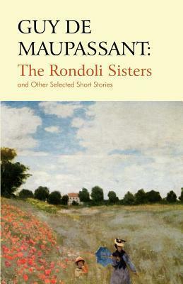 Guy de Maupassant: The Rondoli Sisters and Other Selected Short Stories by Michael Jones, Guy de Maupassant