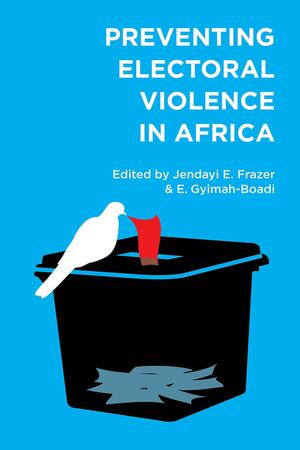 Preventing Electoral Violence in Africa by Jendayi Elizabeth Frazer, Emmanuel Gyimah-Boadi