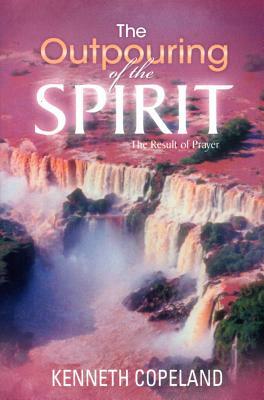 Outpouring of the Holy Spirit: The Result of Prayer by Kenneth Copeland