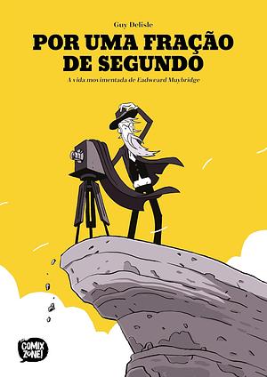 Por uma Fração de Segundo: a Vida Movimentada de Eadweard by Guy Delisle