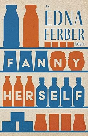 Fanny Herself - An Edna Ferber Novel;With an Introduction by Rogers Dickinson by Edna Ferber, Rogers Dickinson