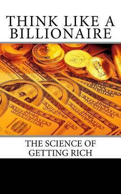 Think Like A Billionaire: Secrets Revealed by W. D. Wattles