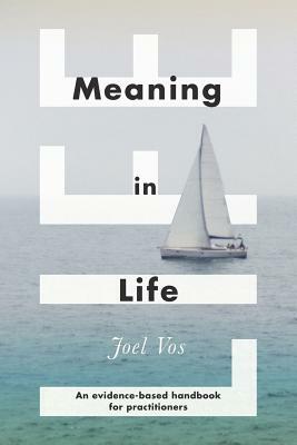 Meaning in Life: An Evidence-Based Handbook for Practitioners by Joel Vos