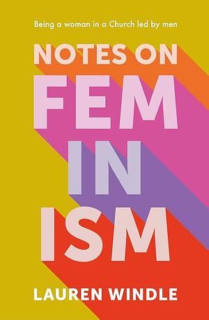 Notes on Feminism: Being a Woman in a Male-Led Church by Lauren Windle