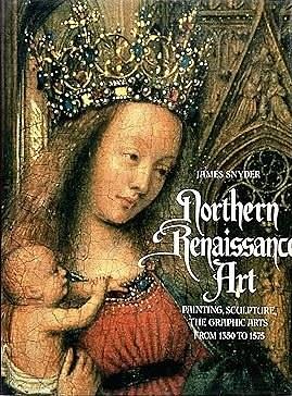 Northern Renaissance Art: Painting, Sculpture, the Graphic Arts From 1350 to 1575 by James Snyder, James Snyder