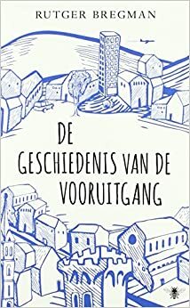 De geschiedenis van de vooruitgang by Rutger Bregman