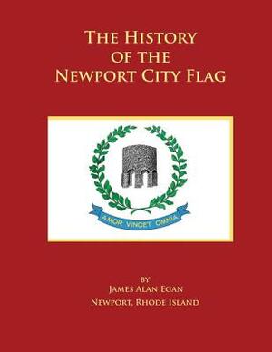 The History of the Newport City Flag: Newport, Rhode Island by James Alan Egan