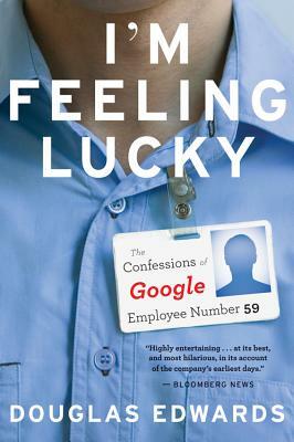 I'm Feeling Lucky: The Confessions of Google Employee Number 59 by Douglas Edwards